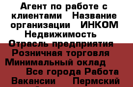 Агент по работе с клиентами › Название организации ­ ИНКОМ-Недвижимость › Отрасль предприятия ­ Розничная торговля › Минимальный оклад ­ 60 000 - Все города Работа » Вакансии   . Пермский край,Александровск г.